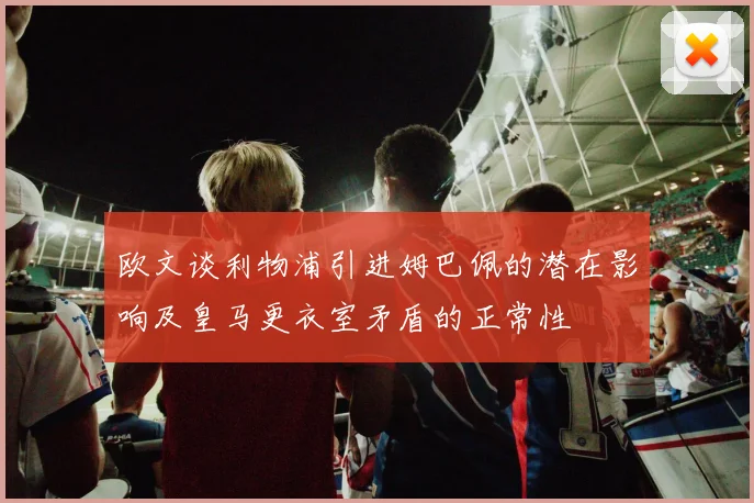 欧文谈利物浦引进姆巴佩的潜在影响及皇马更衣室矛盾的正常性